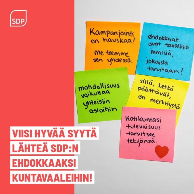SDP logo. Teksti viisi hyvää syytä lähteä Sdp:n ehdokkaaksi kuntavaaleihin! Kuvassa lisäksi 5 värikästä post it-lappua, joissa tekstit kampanjointi on hauskaa, me teemme sen yhdessä, ehdokkaat ovat tavallisia ihmisi, jokaista tarvitaan, mahdollisuus vaikuttaa yhteisiin asioihin, sillä ketkä päättävät on merkitystä sekä kotikuntasi tulevaisuus tarvitsee tekijänsä.