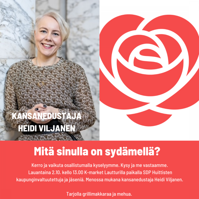 Kansanedustaja Heidi Viljanen. Mitä sinulla on sydämelläsi? Kerro ja vaikuta osallistumalla kyselyymme. Kysy ja me vastaamme. Lauantaina 2.10. kello 13 K-market Lautturilla paikalla kaupunginvaltuutettujamme ja jäseniämme. Menossa mukana kansanedustaja Heidi Viljanen. Grillimakkaraa ja mehua.